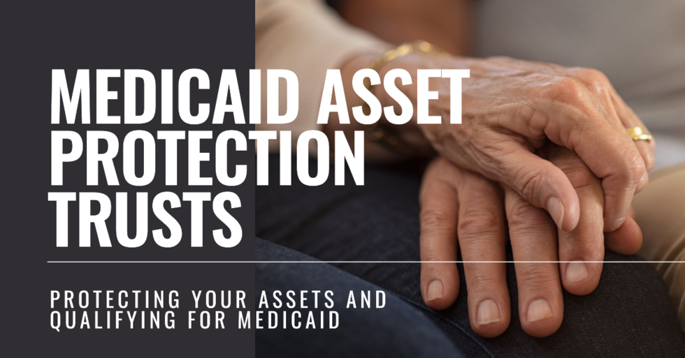 Medicaid Asset Protection Trust: Everything You Need to Know